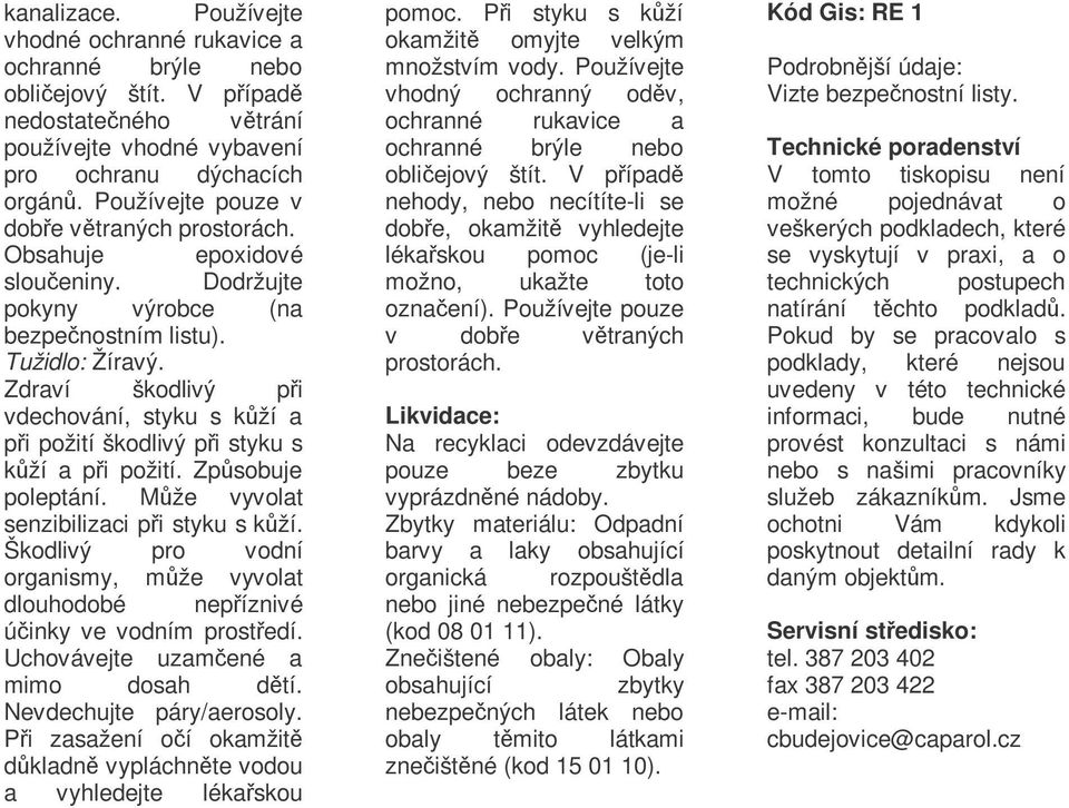 Zdraví škodlivý pi vdechování, styku s kží a pi požití škodlivý pi styku s kží a pi požití. Zpsobuje poleptání. Mže vyvolat senzibilizaci pi styku s kží.