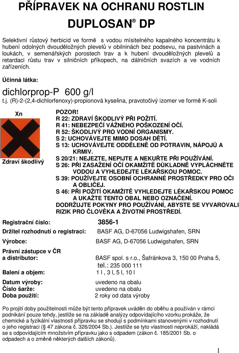(R)-2-(2,4-dichlorfenoxy)-propionová kyselina, pravotoivý izomer ve form K-soli Xn Zdraví škodlivý Registraní íslo: 3856-1 Držitel rozhodnutí o registraci: Výrobce: BASF AG, D-67056 Ludwigshafen, SRN