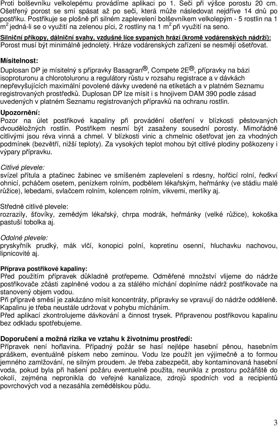 Silniní píkopy, dálniní svahy, vzdušné líce sypaných hrází (krom vodárenských nádrží): Porost musí být minimáln jednoletý. Hráze vodárenských zaízení se nesmjí ošetovat.