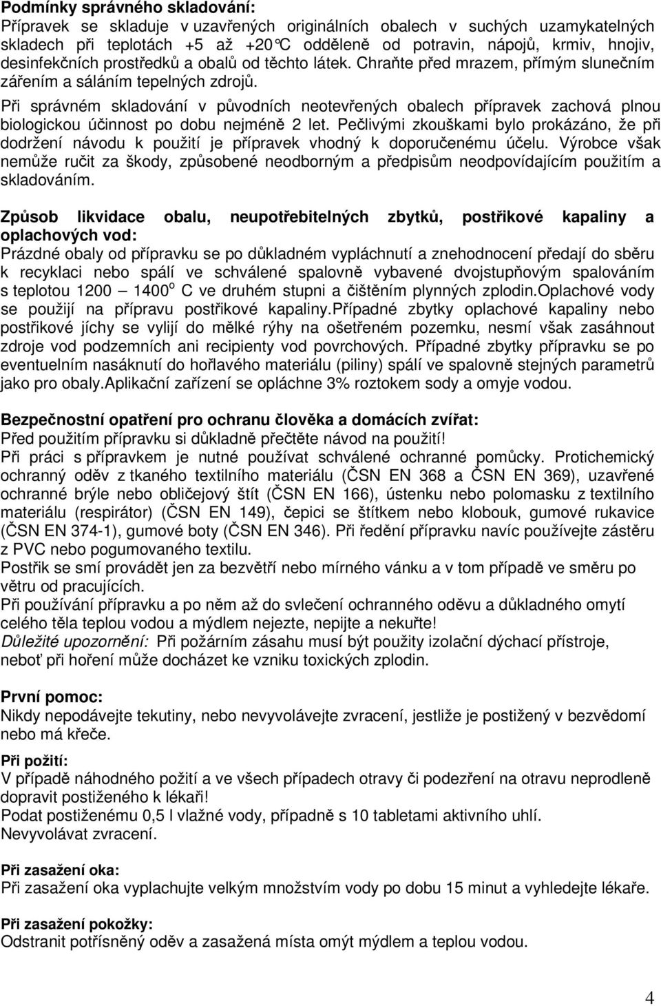 Pi správném skladování v pvodních neotevených obalech pípravek zachová plnou biologickou úinnost po dobu nejmén 2 let.