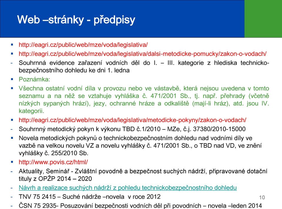 ledna Poznámka: Všechna ostatní vodní díla v provozu nebo ve vástavbě, která nejsou uvedena v tomto seznamu a na něž se vztahuje vyhláška č. 471/2001 Sb., tj. např.