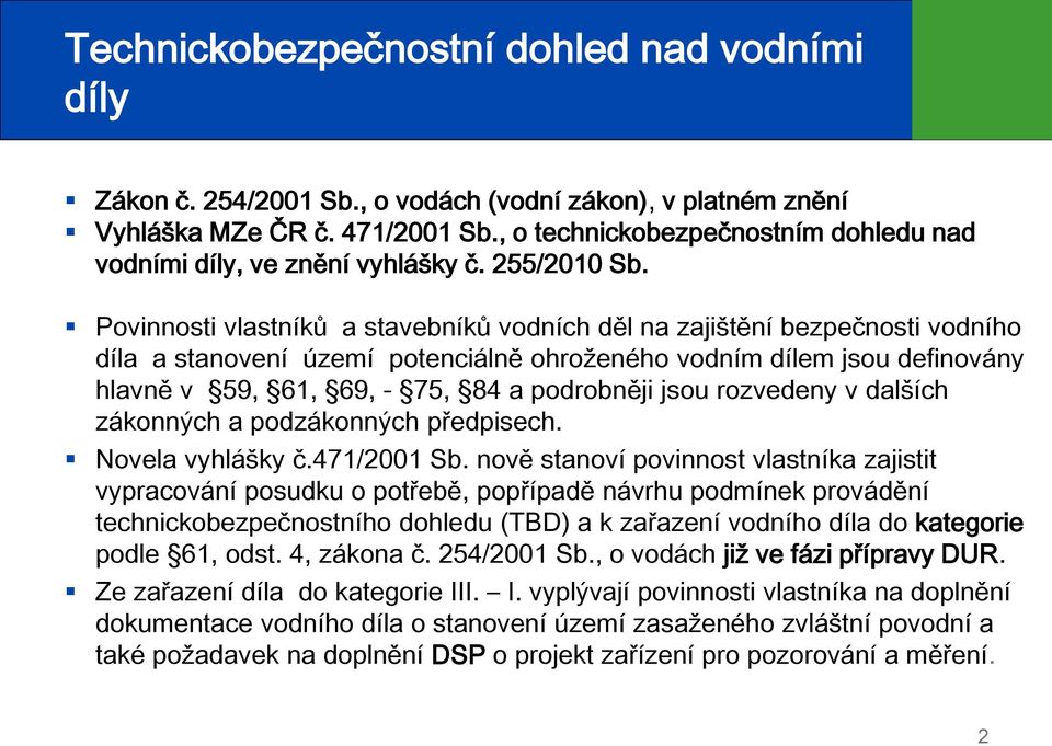 Povinnosti vlastníků a stavebníků vodních děl na zajištění bezpečnosti vodního díla a stanovení území potenciálně ohroženého vodním dílem jsou definovány hlavně v 59, 61, 69, - 75, 84 a podrobněji