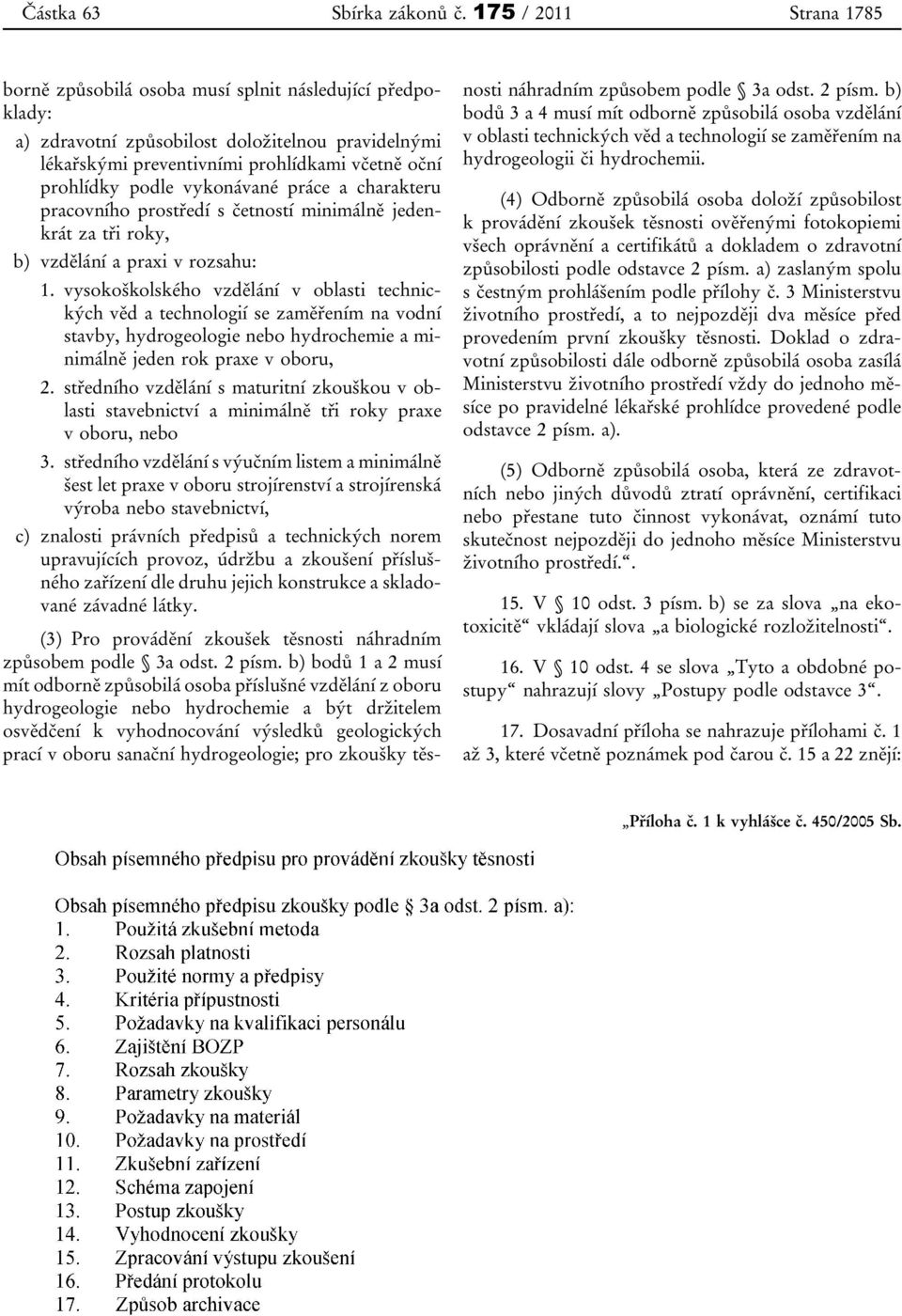 vykonávané práce a charakteru pracovního prostředí s četností minimálně jedenkrát za tři roky, b) vzdělání a praxi v rozsahu: 1.