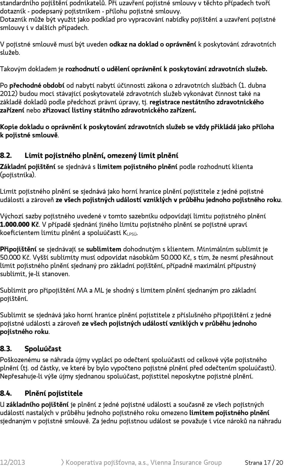 V pojistné smlouvě musí být uveden odkaz na doklad o oprávnění k poskytování zdravotních služeb. Takovým dokladem je rozhodnutí o udělení oprávnění k poskytování zdravotních služeb.