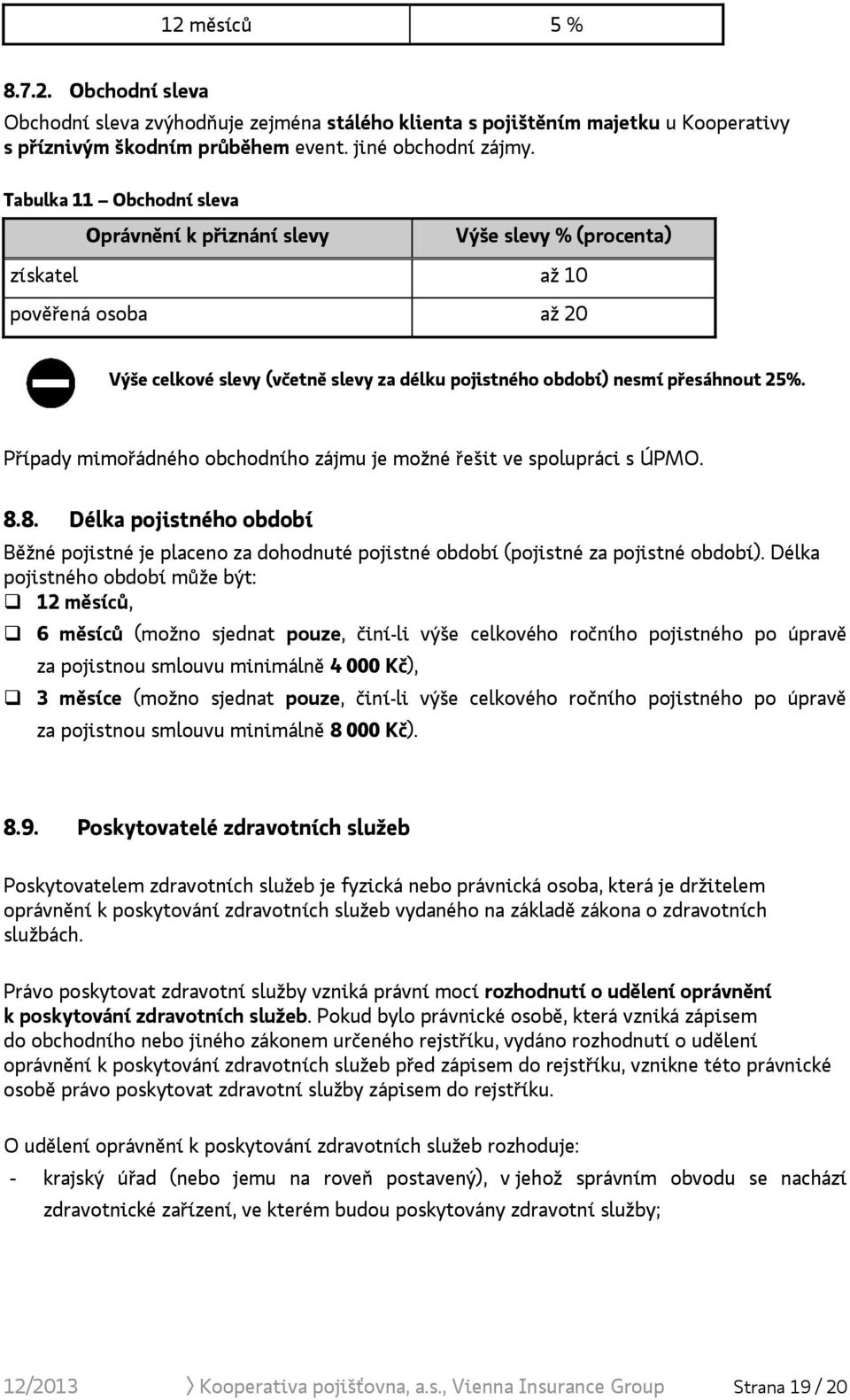 Případy mimořádného obchodního zájmu je možné řešit ve spolupráci s ÚPMO. 8.8. Délka pojistného období Běžné pojistné je placeno za dohodnuté pojistné období (pojistné za pojistné období).