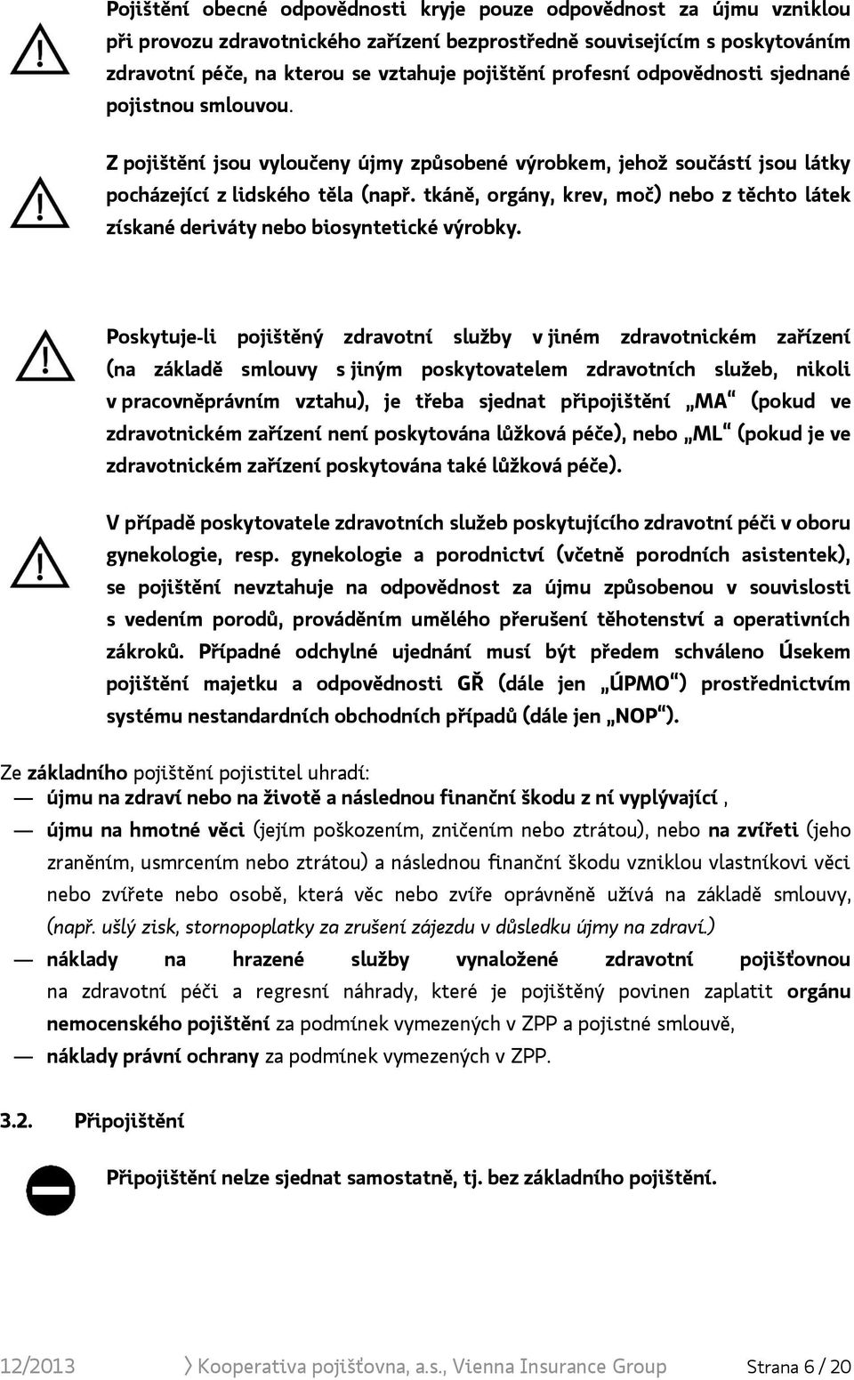 tkáně, orgány, krev, moč) nebo z těchto látek získané deriváty nebo biosyntetické výrobky.