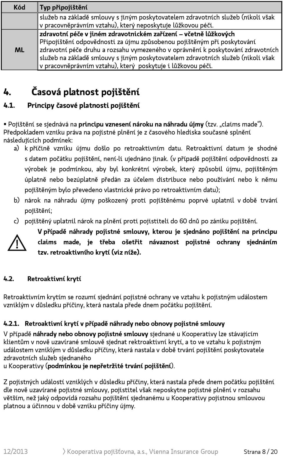 poskytování zdravotních služeb na základě smlouvy s jiným poskytovatelem zdravotních služeb (nikoli však v pracovněprávním vztahu), který poskytuje i lůžkovou péči. 4. Časová platnost pojištění 4.1.