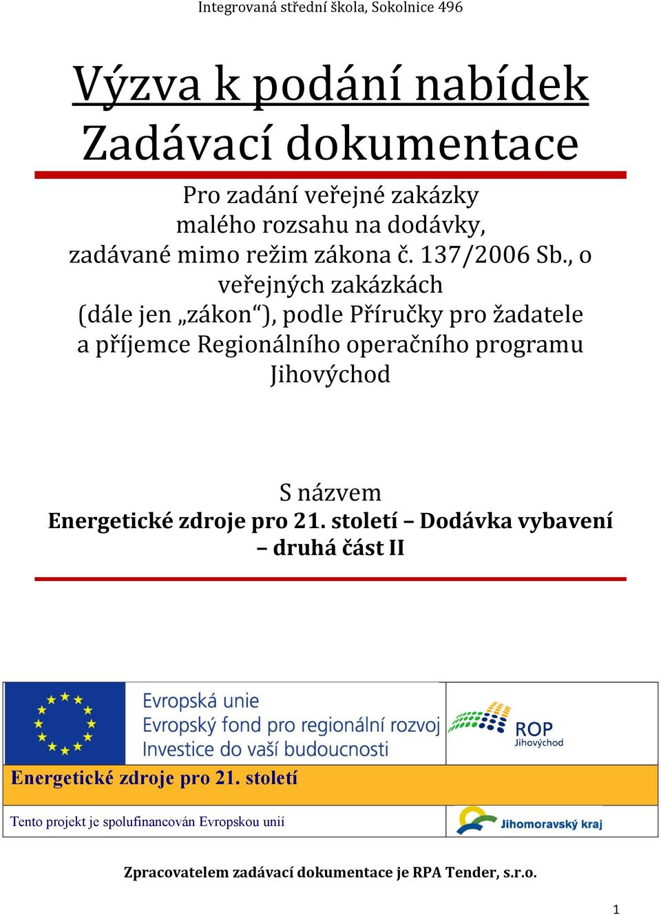 , o veřejných zakázkách (dále jen zákon ), podle Příručky pro žadatele a příjemce Regionálního operačního programu Jihovýchod S