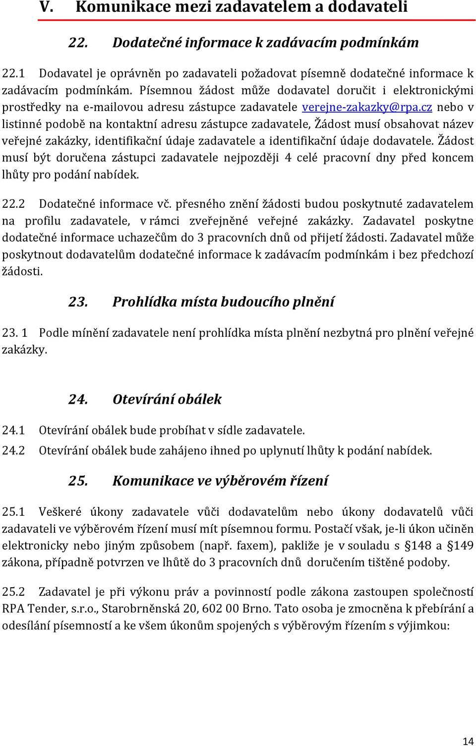 cz nebo v listinné podobě na kontaktní adresu zástupce zadavatele, Žádost musí obsahovat název veřejné zakázky, identifikační údaje zadavatele a identifikační údaje dodavatele.