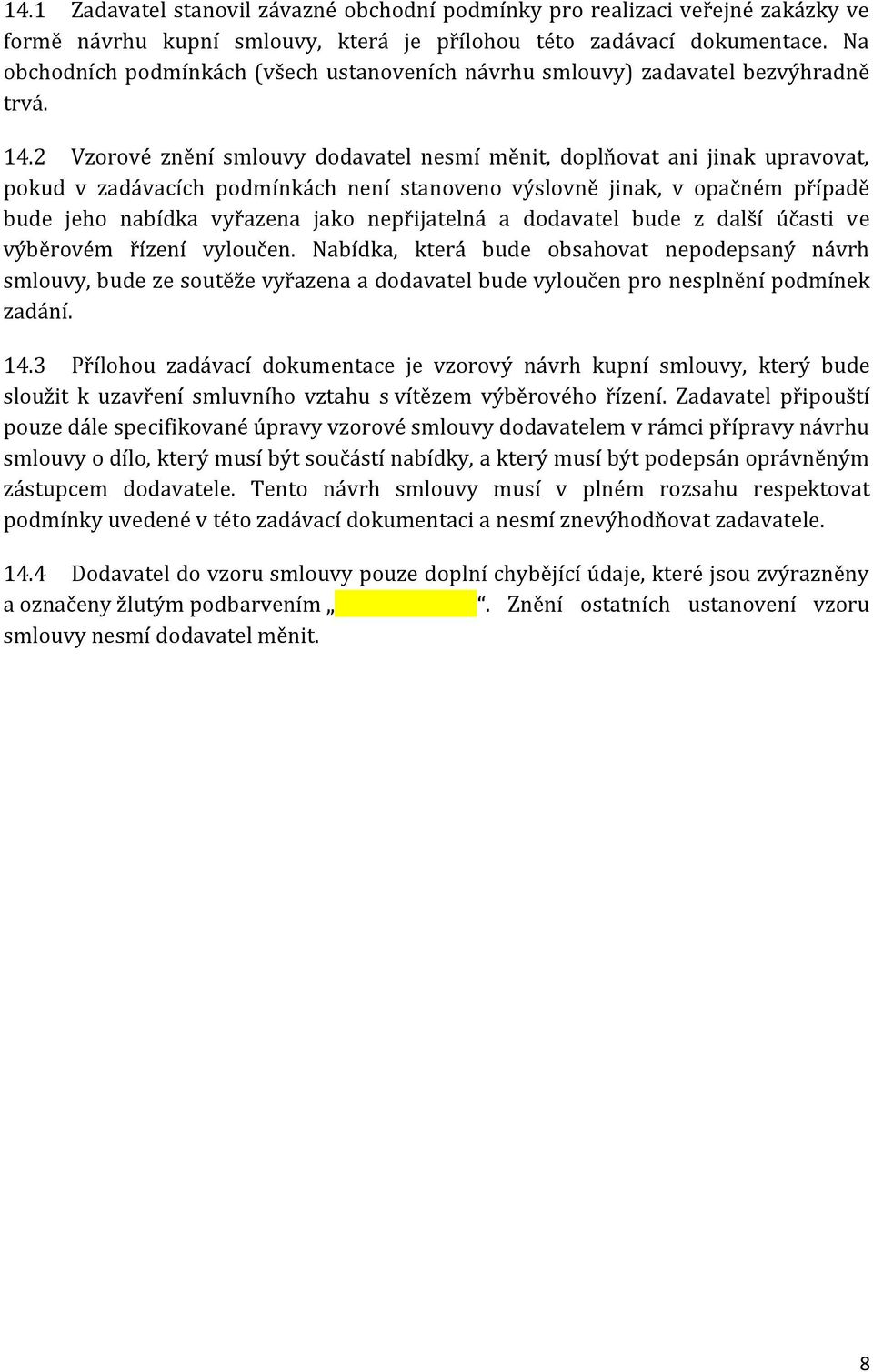 2 Vzorové znění smlouvy dodavatel nesmí měnit, doplňovat ani jinak upravovat, pokud v zadávacích podmínkách není stanoveno výslovně jinak, v opačném případě bude jeho nabídka vyřazena jako