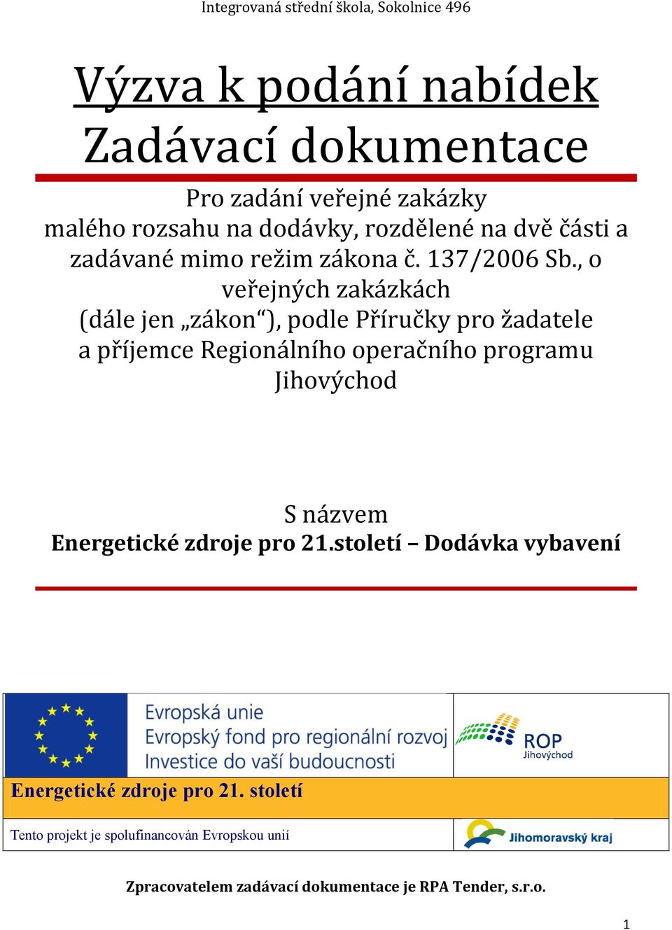 , o veřejných zakázkách (dále jen zákon ), podle Příručky pro žadatele a příjemce Regionálního operačního programu Jihovýchod S