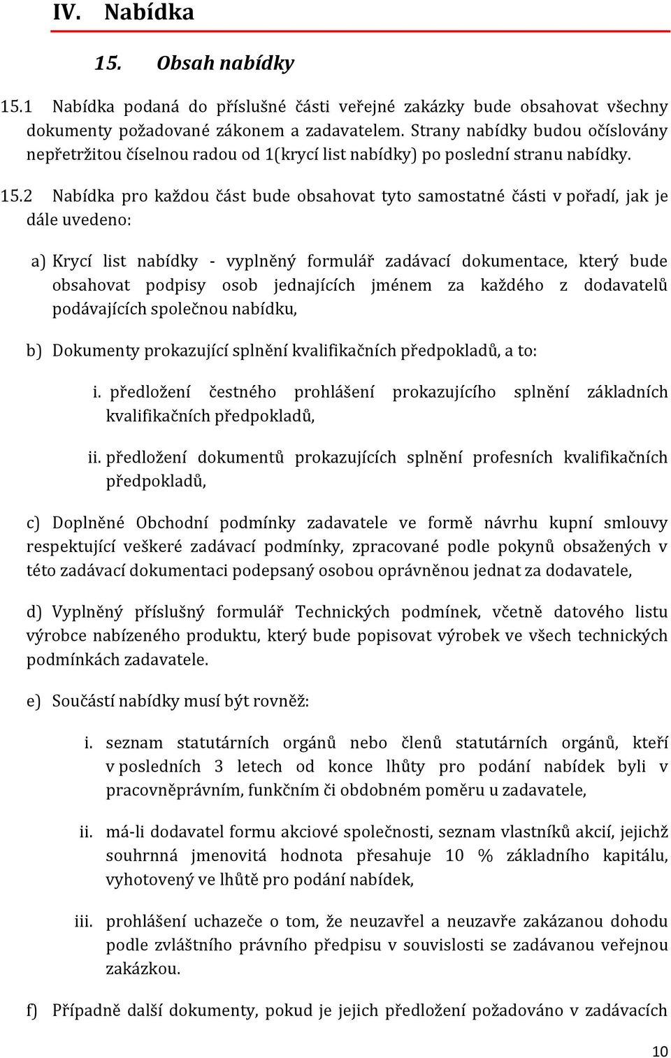 2 Nabídka pro každou část bude obsahovat tyto samostatné části v pořadí, jak je dále uvedeno: a) Krycí list nabídky - vyplněný formulář zadávací dokumentace, který bude obsahovat podpisy osob