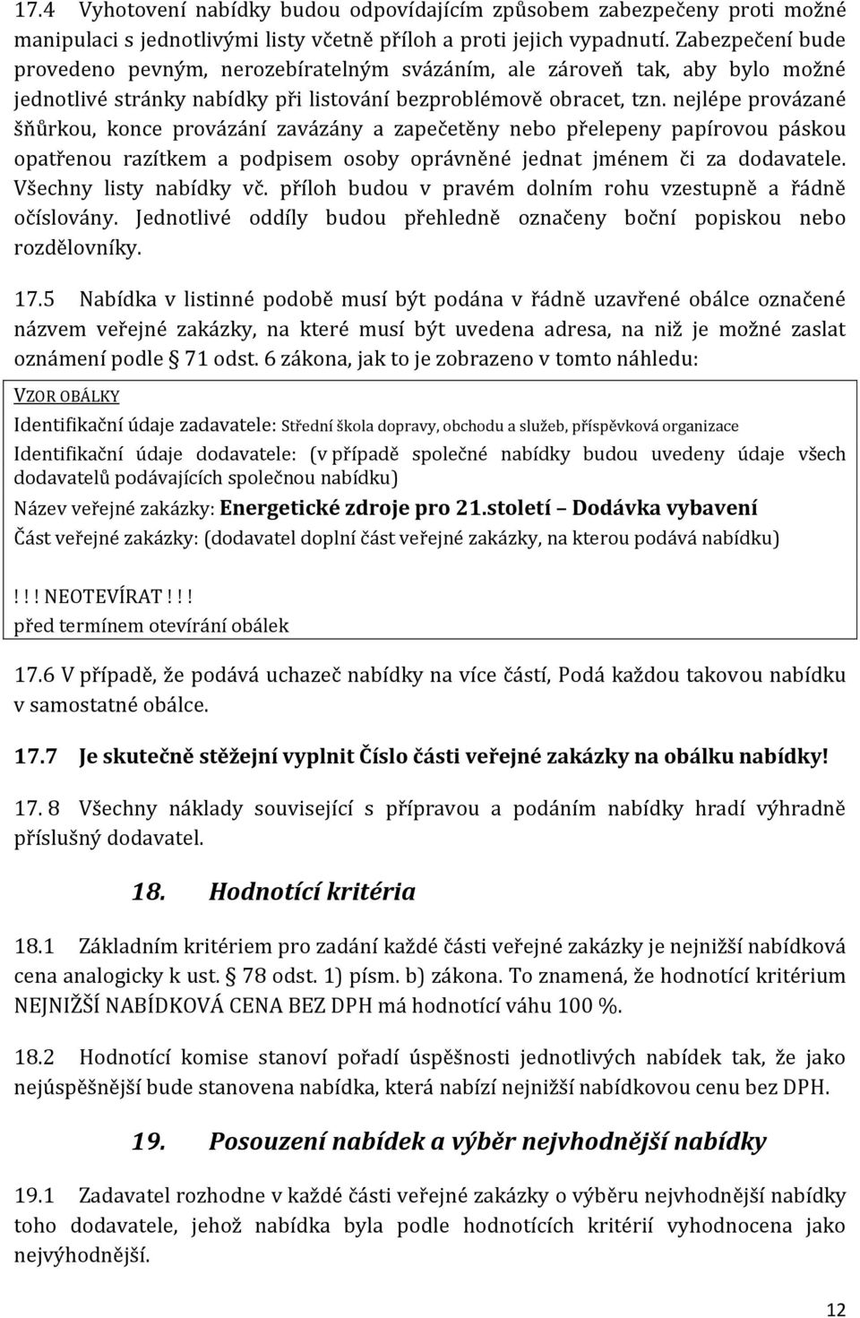 nejlépe provázané šňůrkou, konce provázání zavázány a zapečetěny nebo přelepeny papírovou páskou opatřenou razítkem a podpisem osoby oprávněné jednat jménem či za dodavatele. Všechny listy nabídky vč.