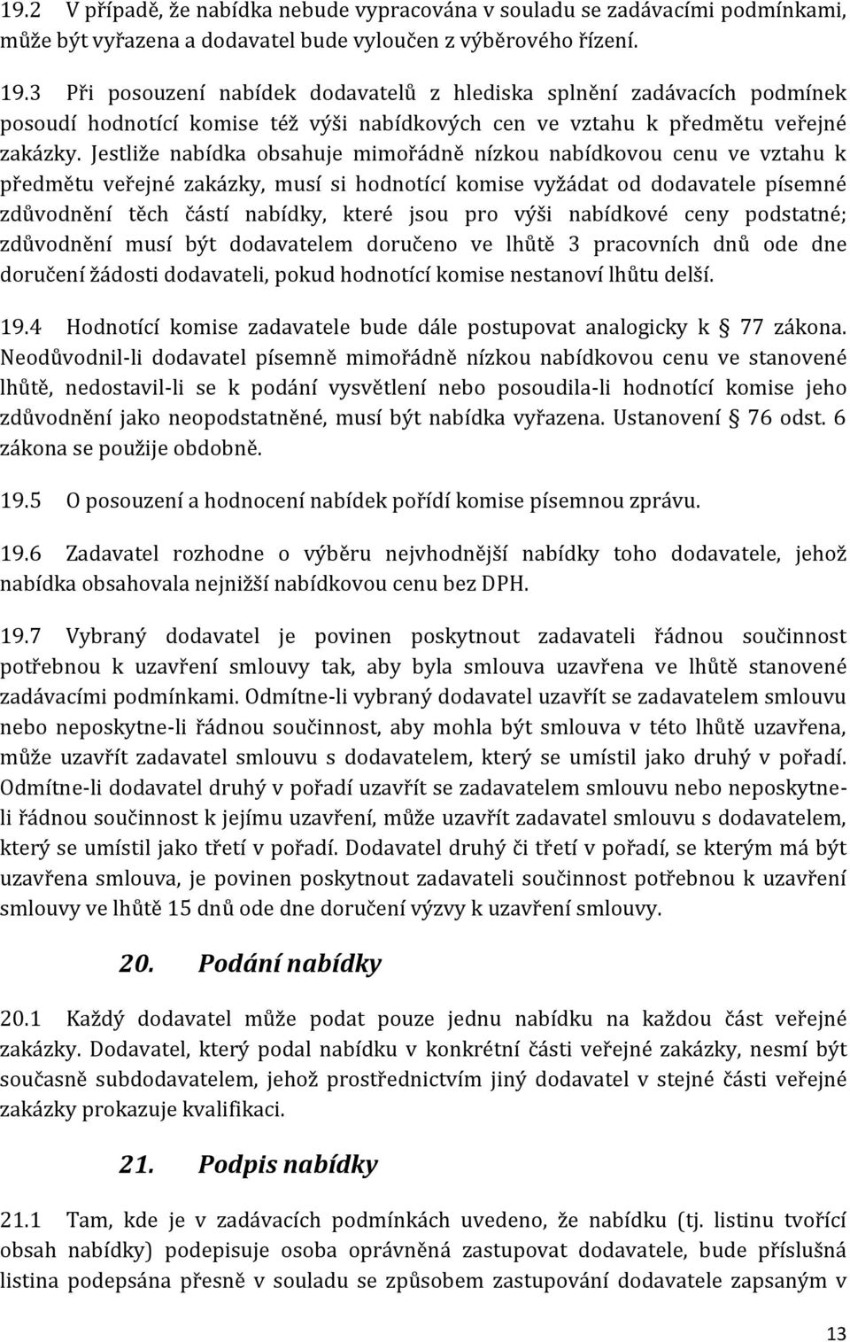 Jestliže nabídka obsahuje mimořádně nízkou nabídkovou cenu ve vztahu k předmětu veřejné zakázky, musí si hodnotící komise vyžádat od dodavatele písemné zdůvodnění těch částí nabídky, které jsou pro