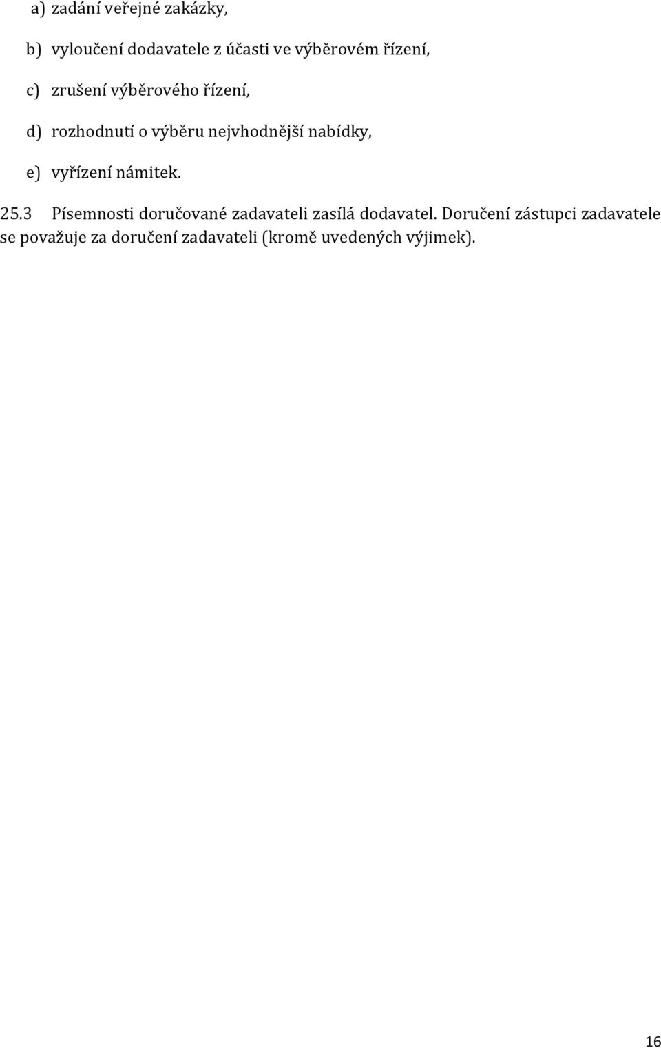 vyřízení námitek. 25.3 Písemnosti doručované zadavateli zasílá dodavatel.