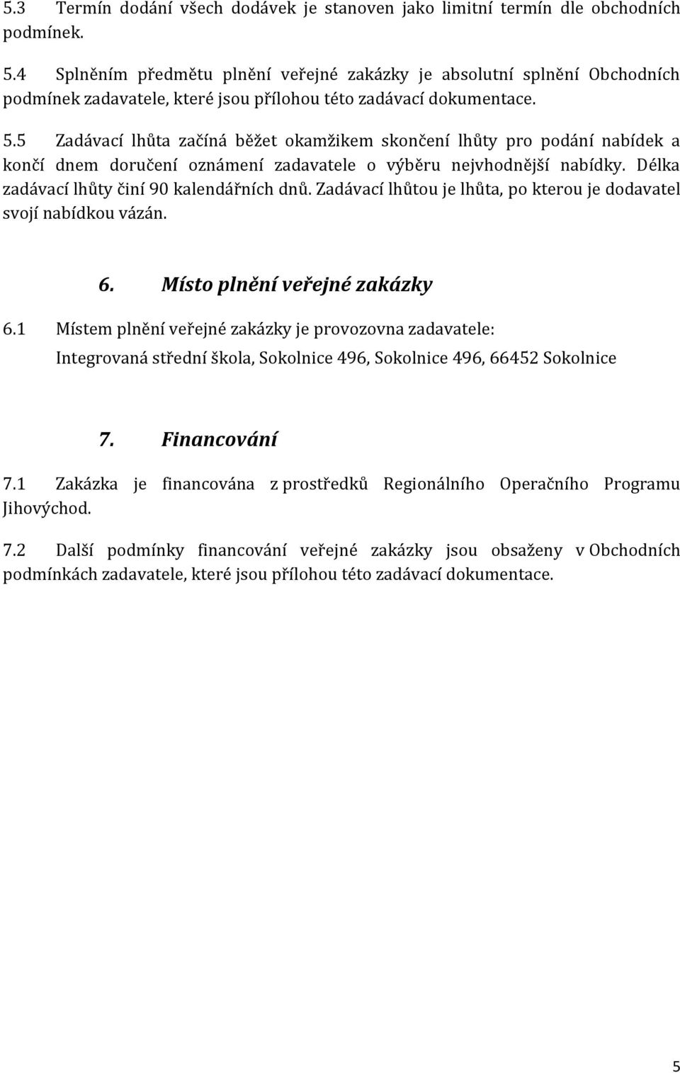 5 Zadávací lhůta začíná běžet okamžikem skončení lhůty pro podání nabídek a končí dnem doručení oznámení zadavatele o výběru nejvhodnější nabídky. Délka zadávací lhůty činí 90 kalendářních dnů.