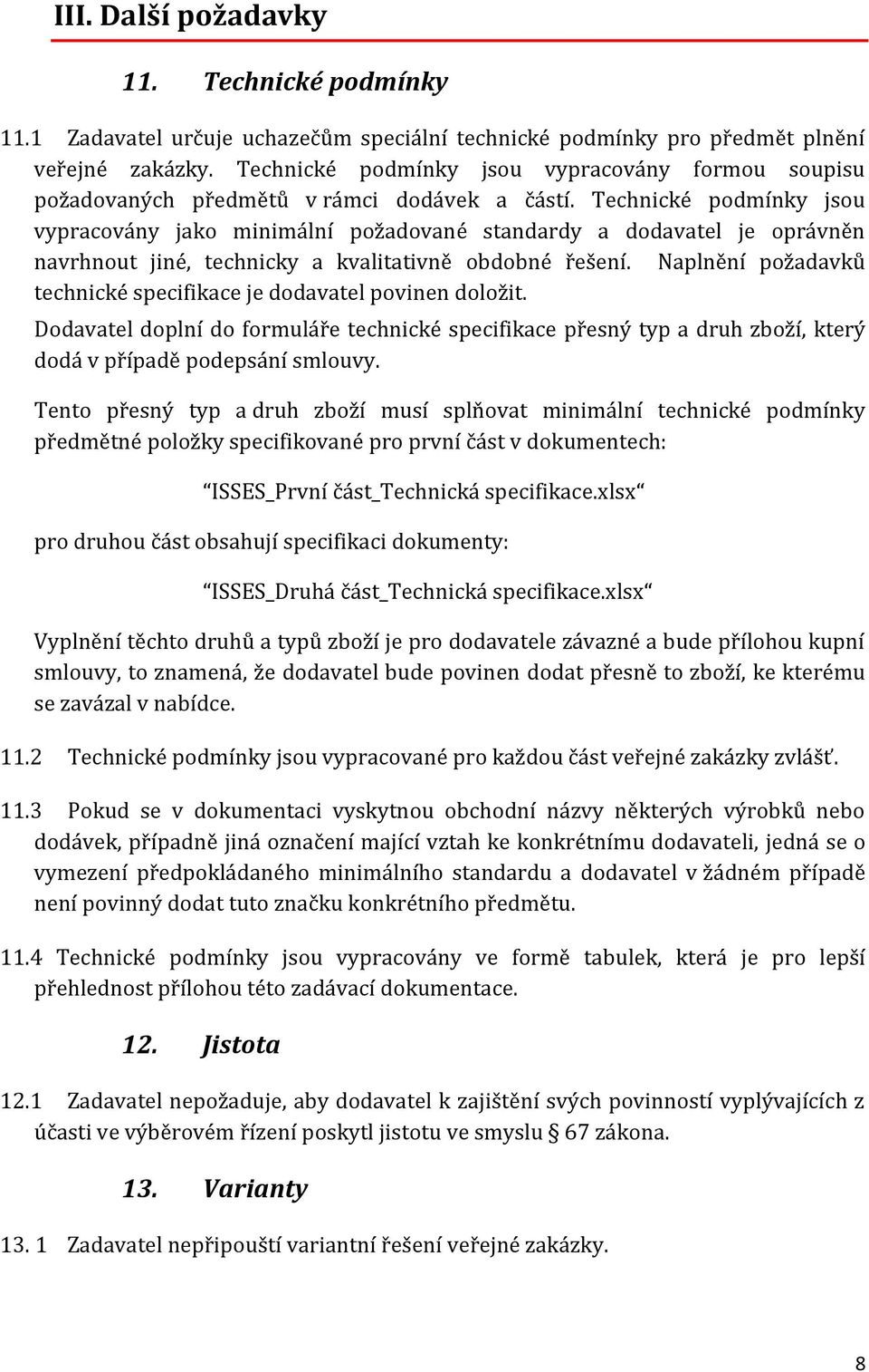 Technické podmínky jsou vypracovány jako minimální požadované standardy a dodavatel je oprávněn navrhnout jiné, technicky a kvalitativně obdobné řešení.