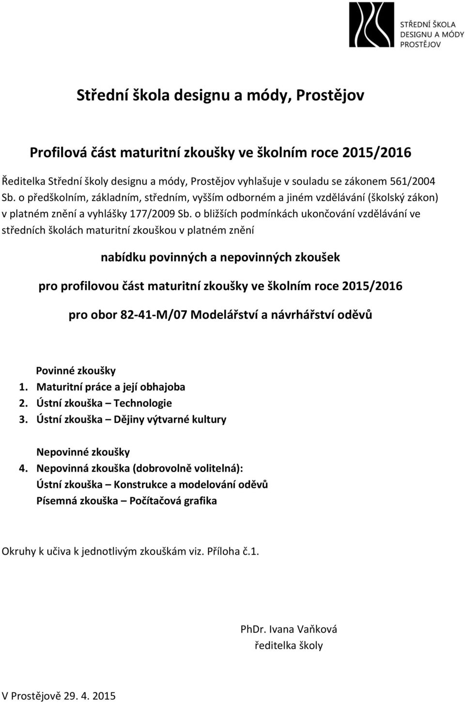 o bližších podmínkách ukončování vzdělávání ve středních školách maturitní zkouškou v platném znění nabídku povinných a nepovinných zkoušek pro profilovou část maturitní zkoušky ve školním roce