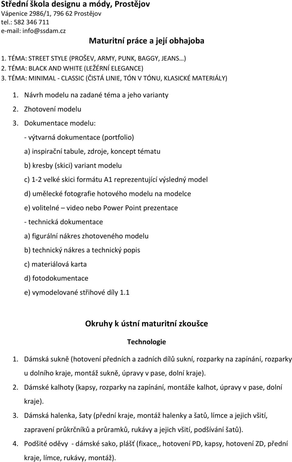 Dokumentace modelu: - výtvarná dokumentace (portfolio) a) inspirační tabule, zdroje, koncept tématu b) kresby (skici) variant modelu c) 1-2 velké skici formátu A1 reprezentující výsledný model d)