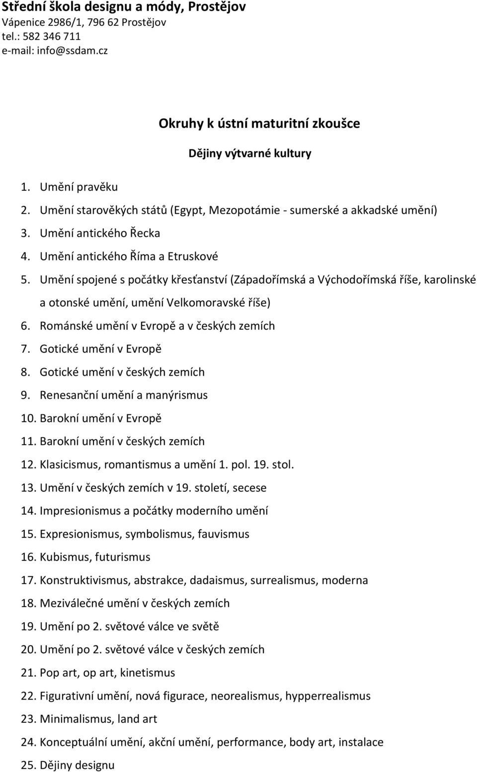 Románské umění v Evropě a v českých zemích 7. Gotické umění v Evropě 8. Gotické umění v českých zemích 9. Renesanční umění a manýrismus 10. Barokní umění v Evropě 11.