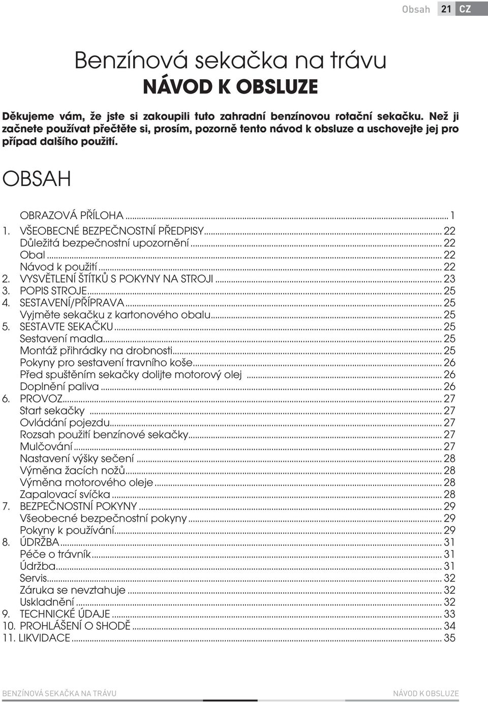 .. 22 Důležitá bezpečnostní upozornění... 22 Obal... 22 Návod k použití... 22 2. VYSVĚTLENÍ ŠTÍTKŮ S POKYNY NA STROJI... 23 3. POPIS STROJE... 25 4. SESTAVENÍ/PŘÍPRAVA.