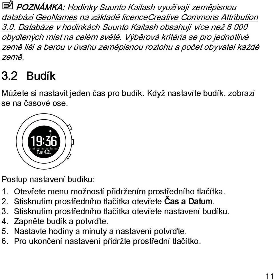 Výběrová kritéria se pro jednotlivé země liší a berou v úvahu zeměpisnou rozlohu a počet obyvatel každé země. 3.2 Budík Můžete si nastavit jeden čas pro budík.