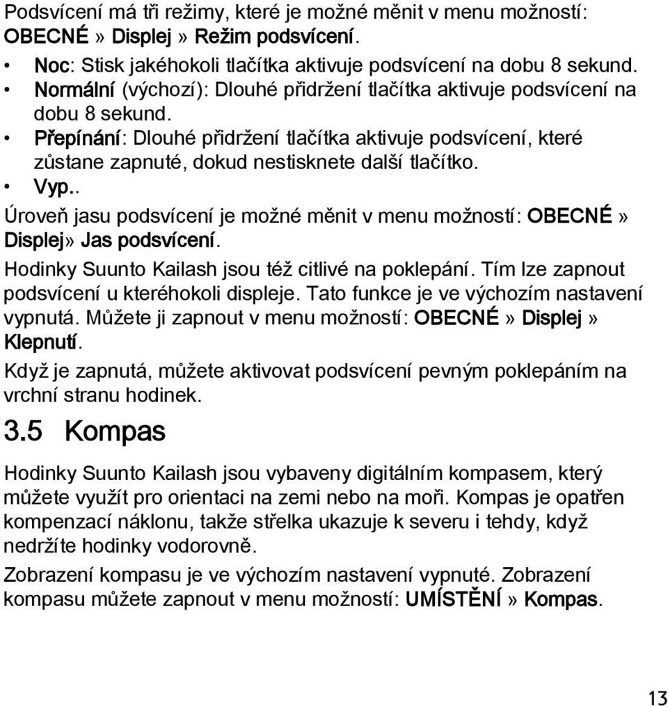 Vyp.. Úroveň jasu podsvícení je možné měnit v menu možností: OBECNÉ» Displej» Jas podsvícení. Hodinky Suunto Kailash jsou též citlivé na poklepání. Tím lze zapnout podsvícení u kteréhokoli displeje.