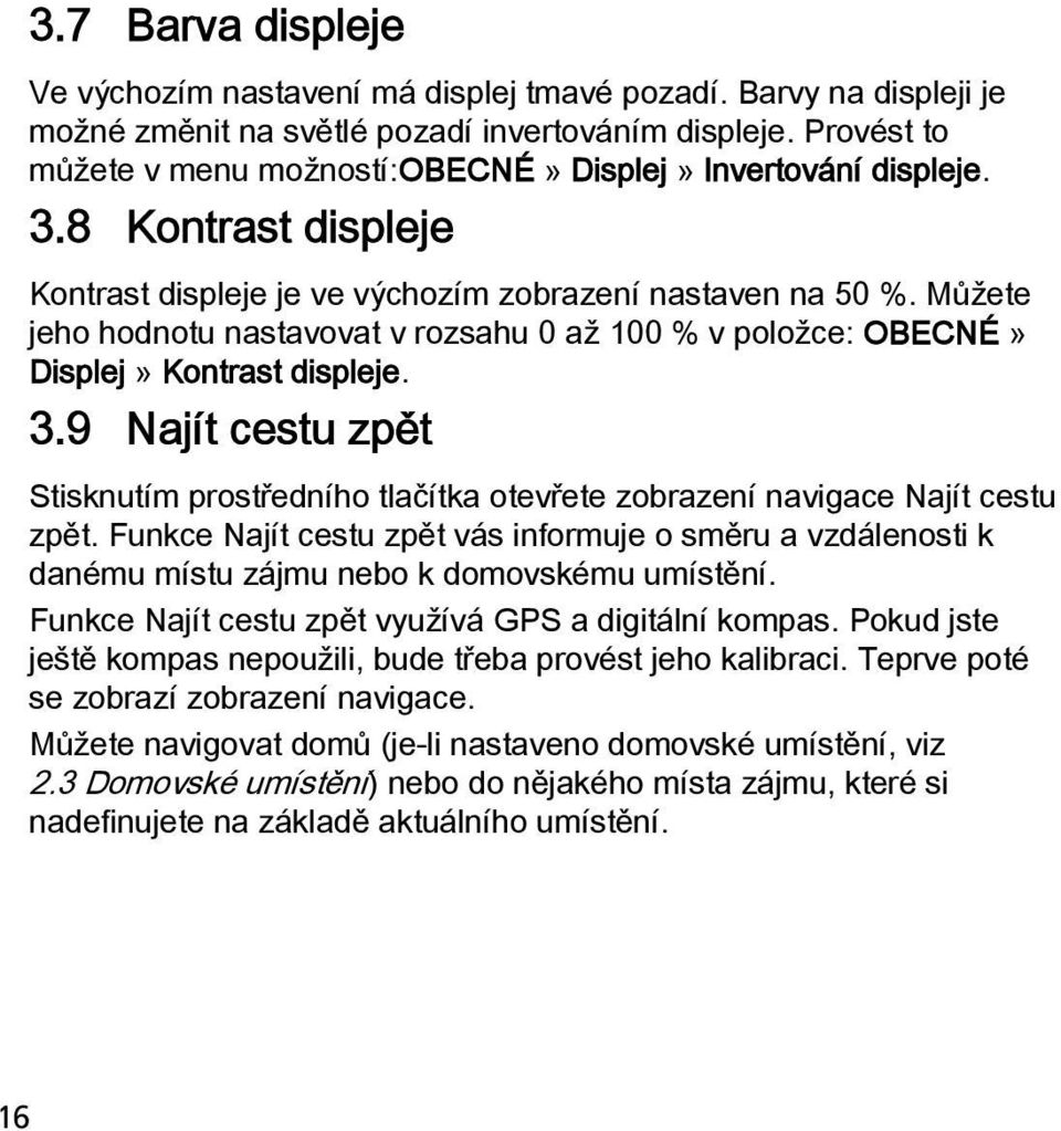 Můžete jeho hodnotu nastavovat v rozsahu 0 až 100 % v položce: OBECNÉ» Displej» Kontrast displeje. 3.9 Najít cestu zpět Stisknutím prostředního tlačítka otevřete zobrazení navigace Najít cestu zpět.