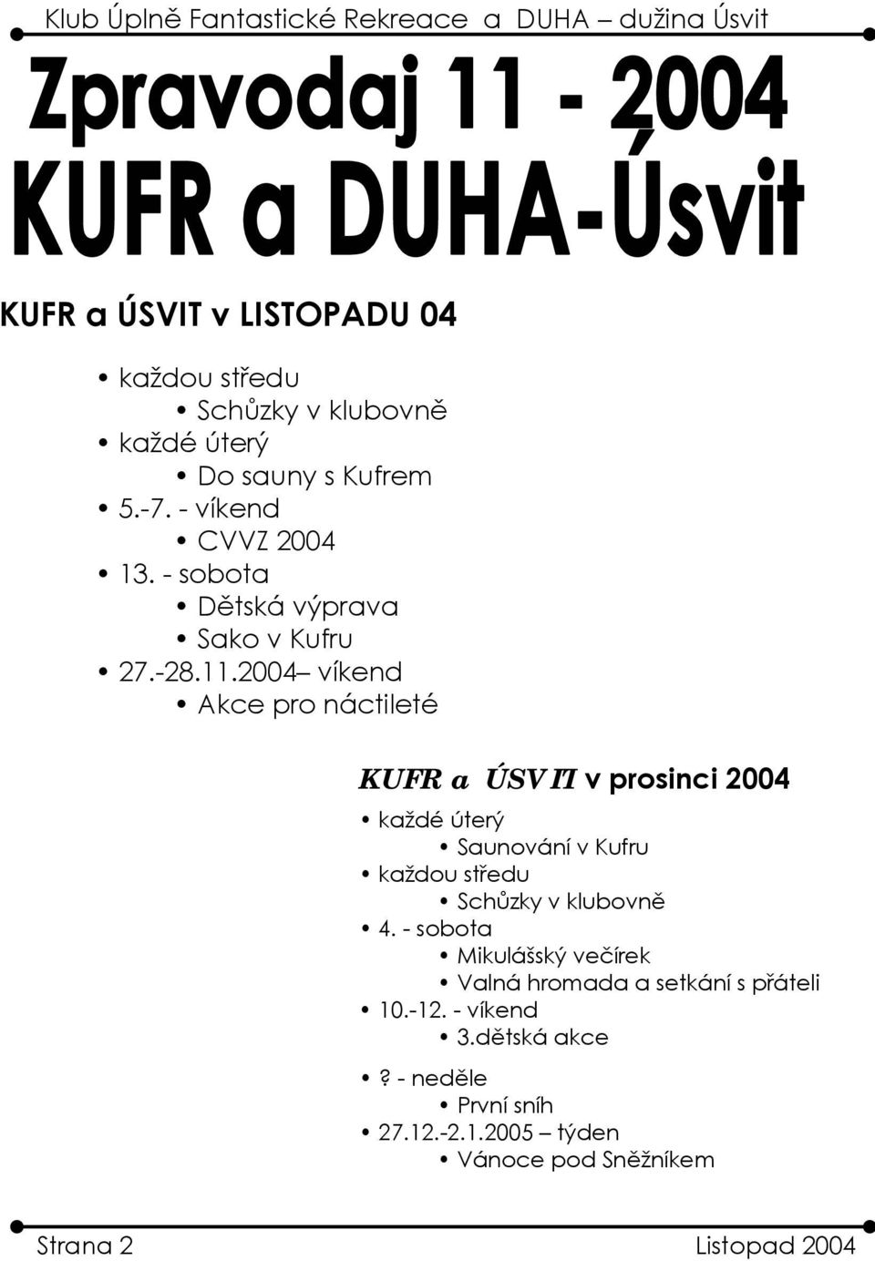 2004 víkend Akce pro náctileté KUFR a ÚSVIT v prosinci 2004 každé úterý Saunování v Kufru každou středu Schůzky v