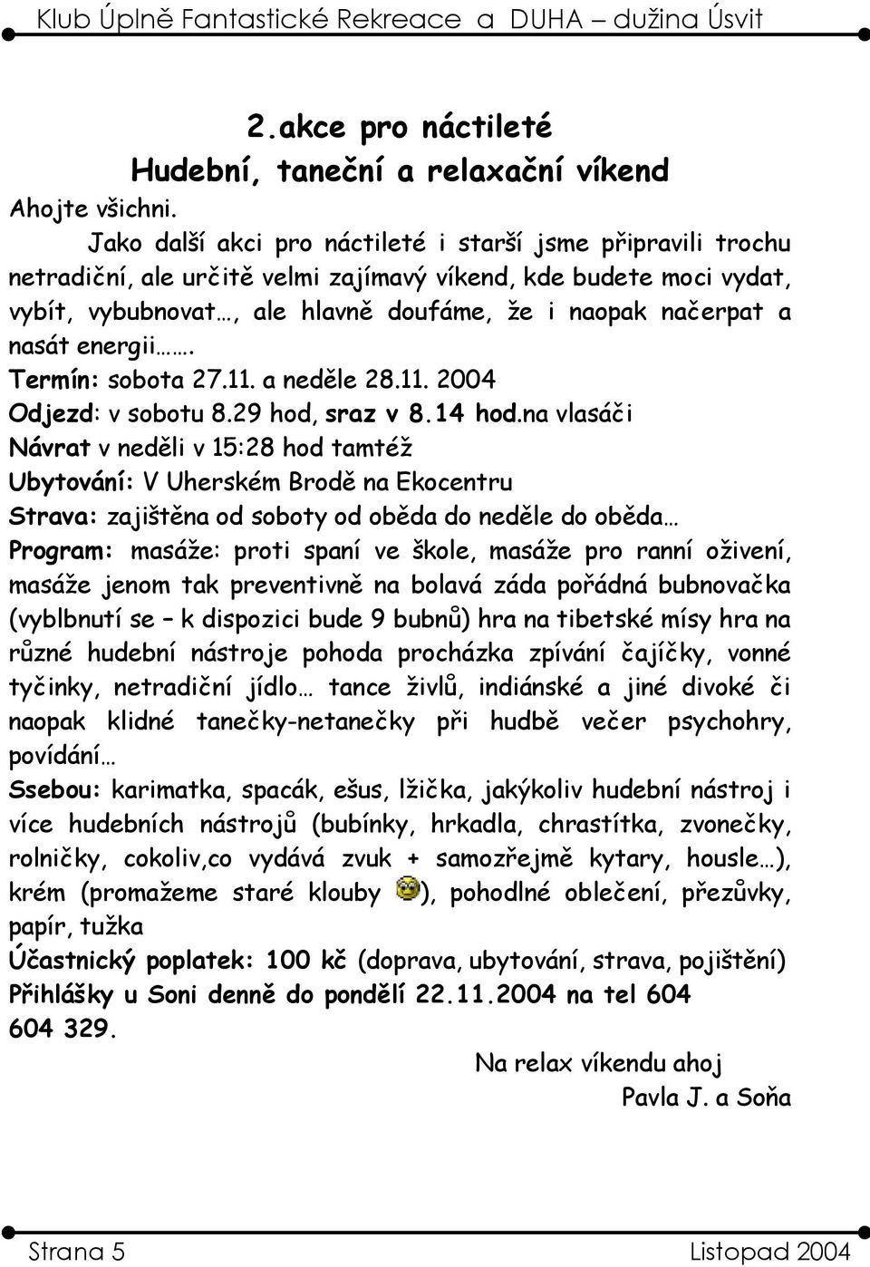 energii. Termín: sobota 27.11. a neděle 28.11. 2004 Odjezd: v sobotu 8.29 hod, sraz v 8.14 hod.