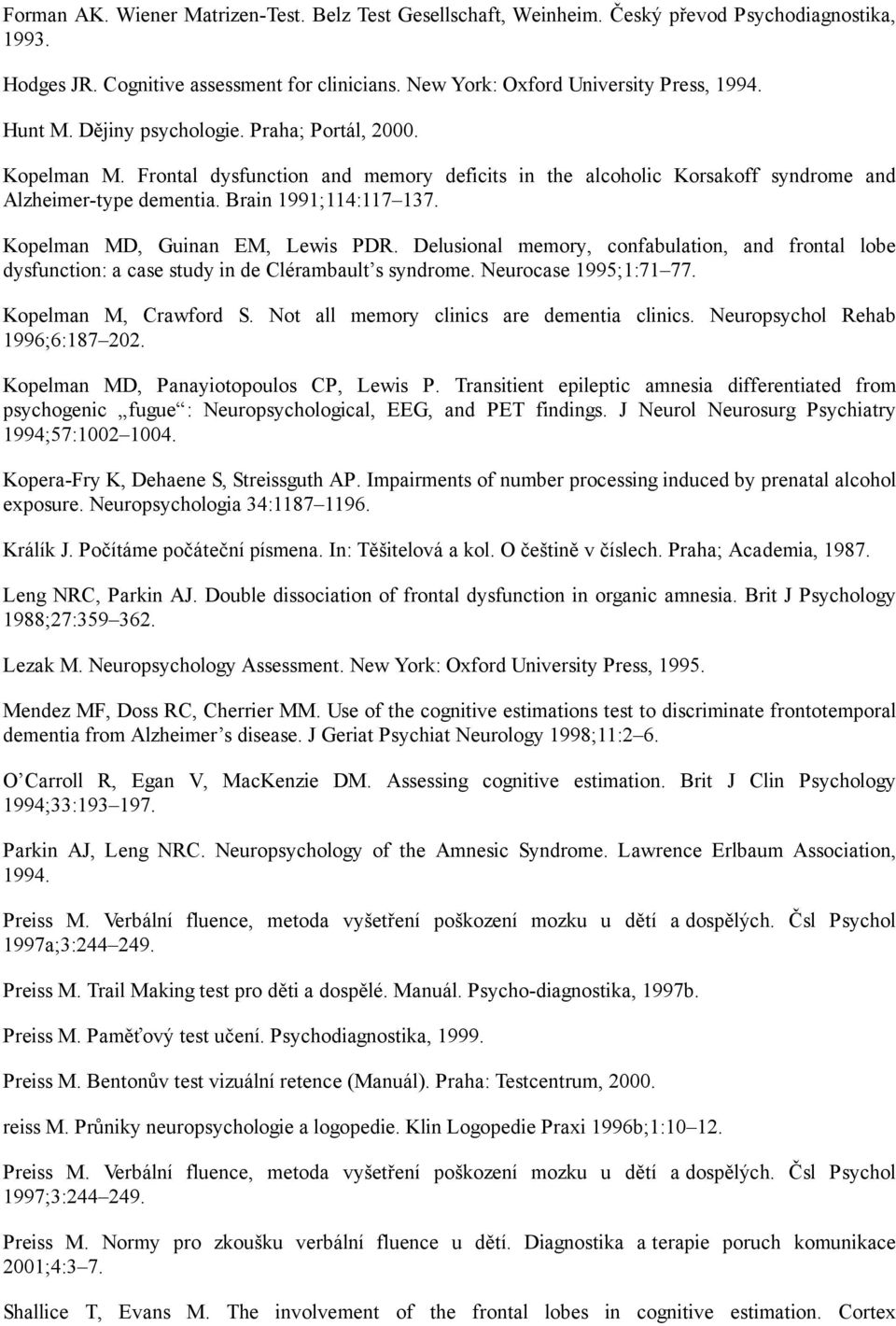 Kopelman MD, Guinan EM, Lewis PDR. Delusional memory, confabulation, and frontal lobe dysfunction: a case study in de Clérambault s syndrome. Neurocase 1995;1:71 77. Kopelman M, Crawford S.