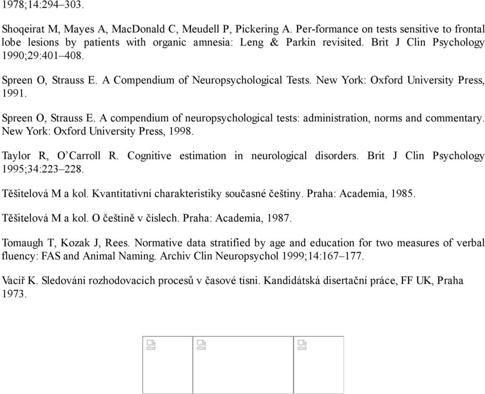 New York: Oxford University Press, 1998. Taylor R, O Carroll R. Cognitive estimation in neurological disorders. Brit J Clin Psychology 1995;34:223 228. Těšitelová M a kol.