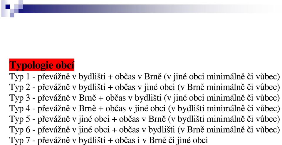 v Brně + občas v jiné obci (v bydlišti minimálně či vůbec) Typ 5 - převážně v jiné obci + občas v Brně (v bydlišti minimálně či