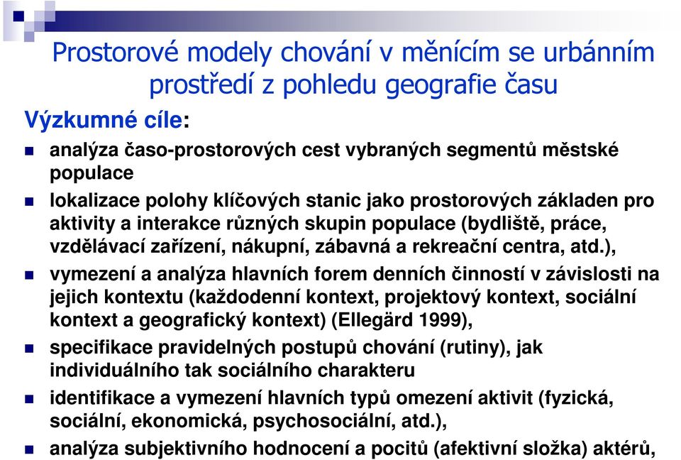 ), vymezení a analýza hlavních forem denních činností v závislosti na jejich kontextu (každodenní kontext, projektový kontext, sociální kontext a geografický kontext) (Ellegärd 1999), specifikace