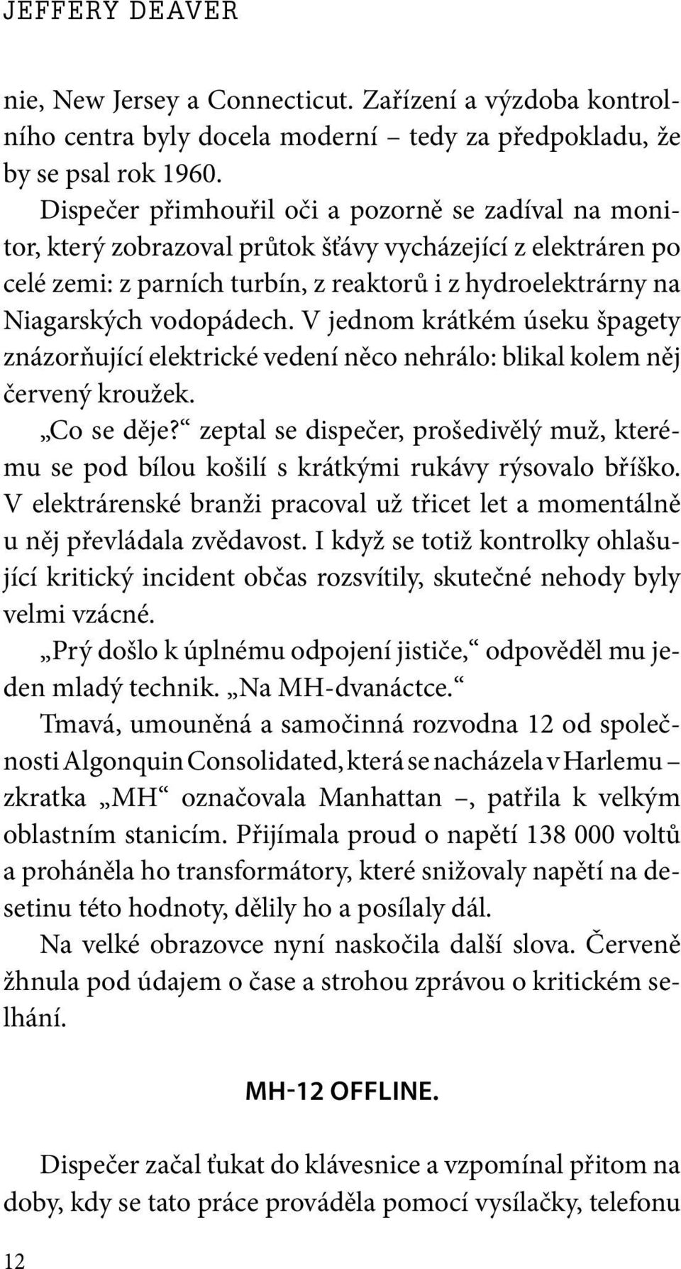 vodopádech. V jednom krátkém úseku špagety znázorňující elektrické vedení něco nehrálo: blikal kolem něj červený kroužek. Co se děje?