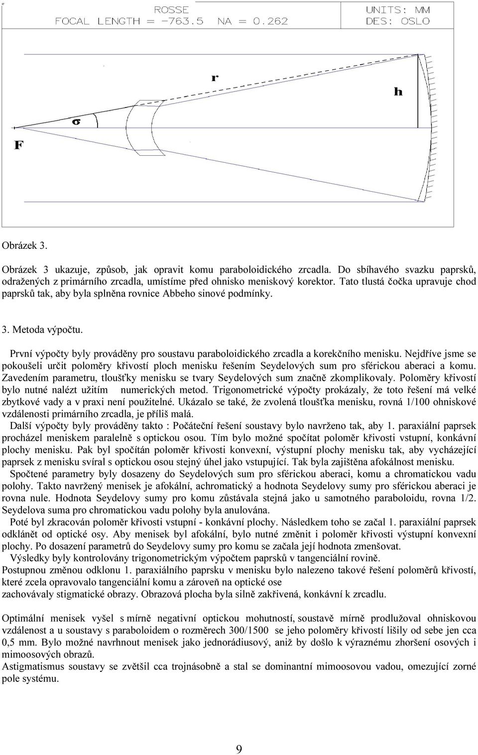 První výpočty byly prováděny pro soustavu paraboloidického zrcadla a korekčního menisku.