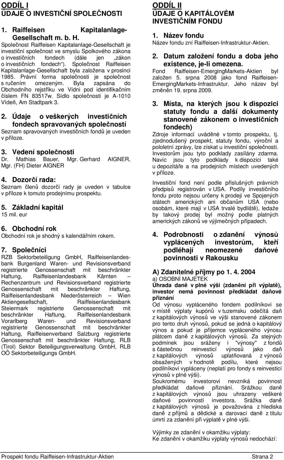 Společnost Raiffeisen Kapitalanlage-Gesellschaft byla založena v prosinci 1985. Právní forma společnosti je společnost s ručením omezeným.