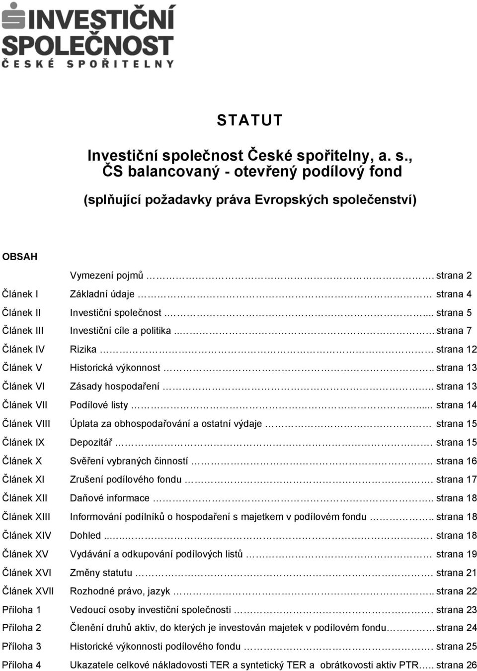 . strana 13 Článek VI Zásady hospodaření.. strana 13 Článek VII Podílové listy... strana 14 Článek VIII Úplata za obhospodařování a ostatní výdaje strana 15 Článek IX Depozitář.