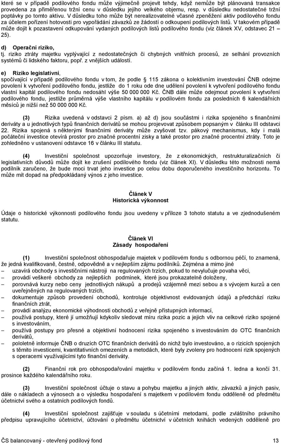 V důsledku toho může být nerealizovatelné včasné zpeněžení aktiv podílového fondu za účelem pořízení hotovosti pro vypořádání závazků ze žádostí o odkoupení podílových listů.