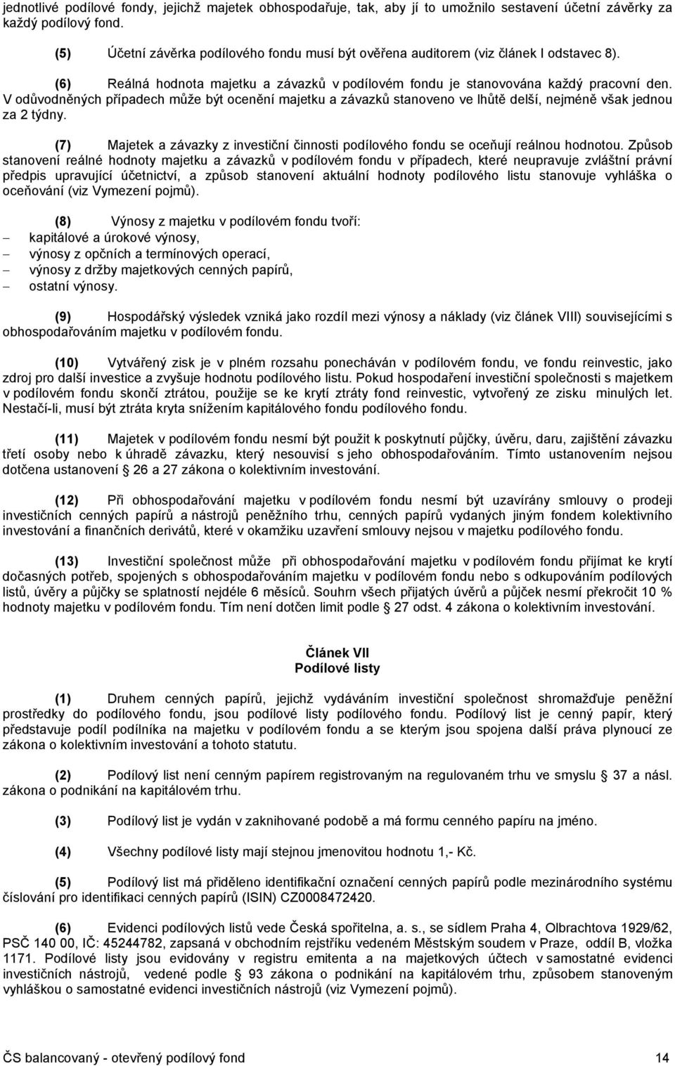 V odůvodněných případech může být ocenění majetku a závazků stanoveno ve lhůtě delší, nejméně však jednou za 2 týdny.