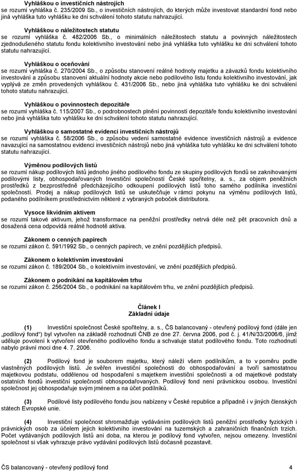 Vyhláškou o náležitostech statutu se rozumí vyhláška č. 482/2006 Sb.