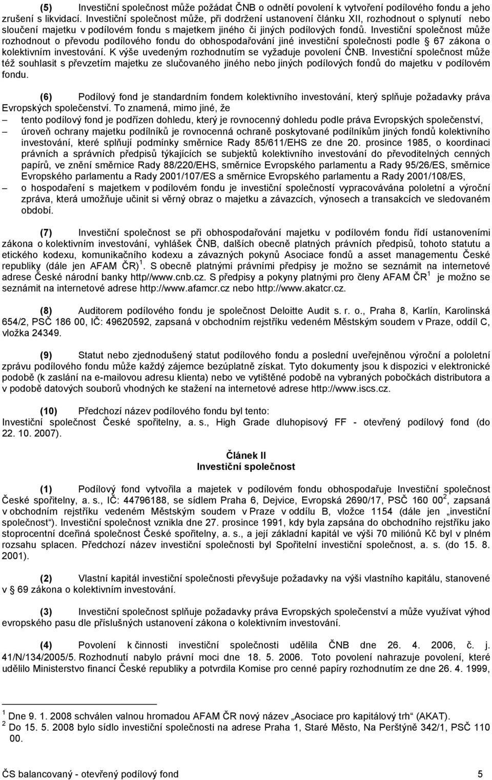 Investiční společnost může rozhodnout o převodu podílového fondu do obhospodařování jiné investiční společnosti podle 67 zákona o kolektivním investování.