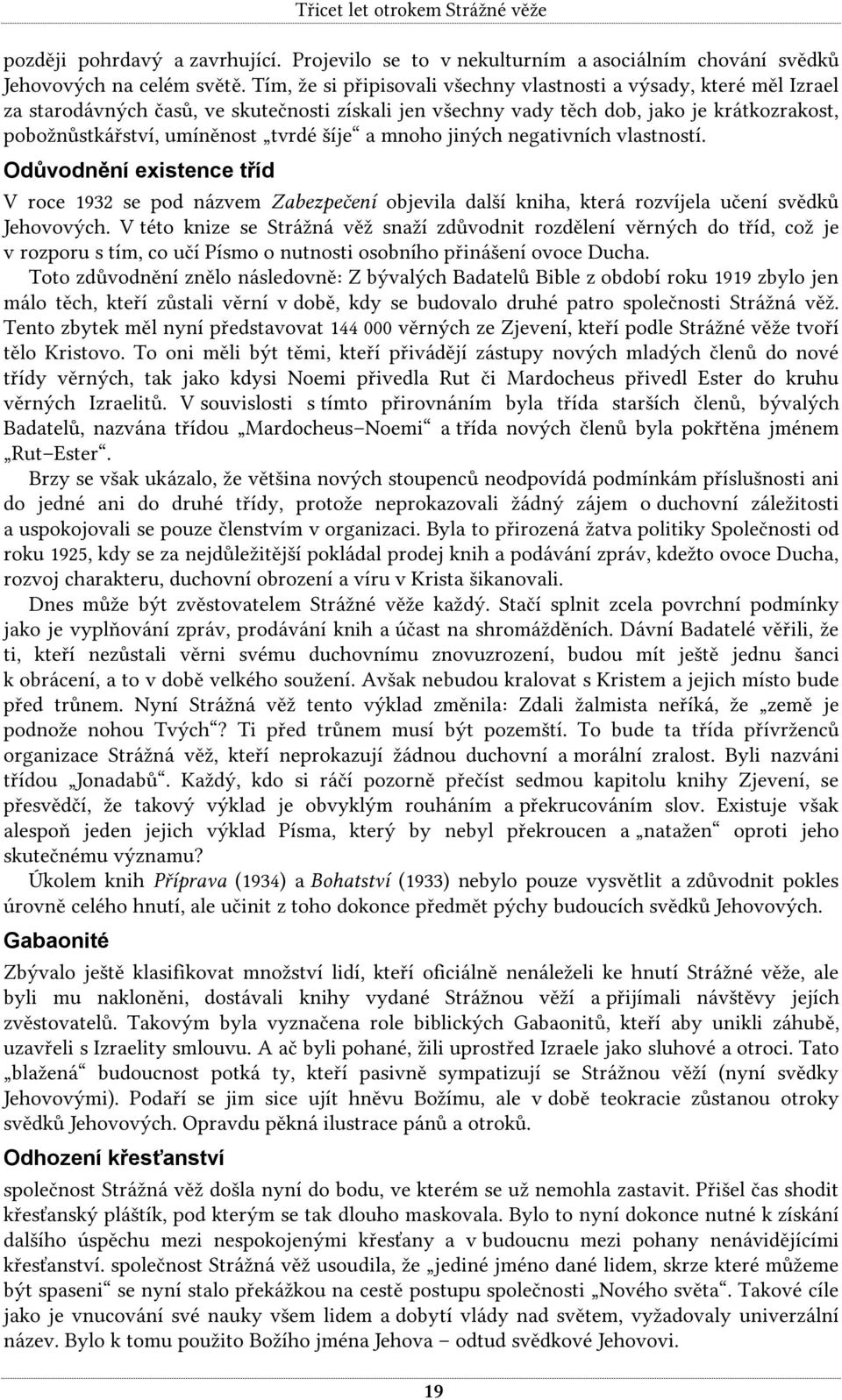 šíje a mnoho jiných negativních vlastností. Odůvodnění existence tříd V roce 1932 se pod názvem Zabezpečení objevila další kniha, která rozvíjela učení svědků Jehovových.