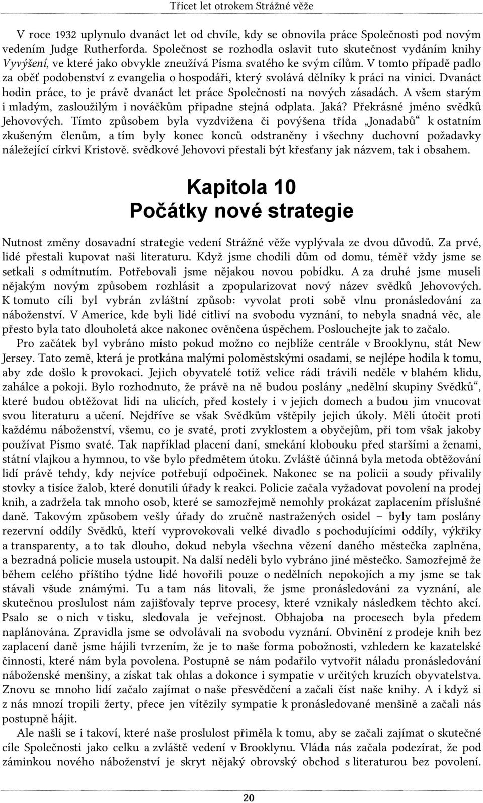 V tomto případě padlo za oběť podobenství z evangelia o hospodáři, který svolává dělníky k práci na vinici. Dvanáct hodin práce, to je právě dvanáct let práce Společnosti na nových zásadách.