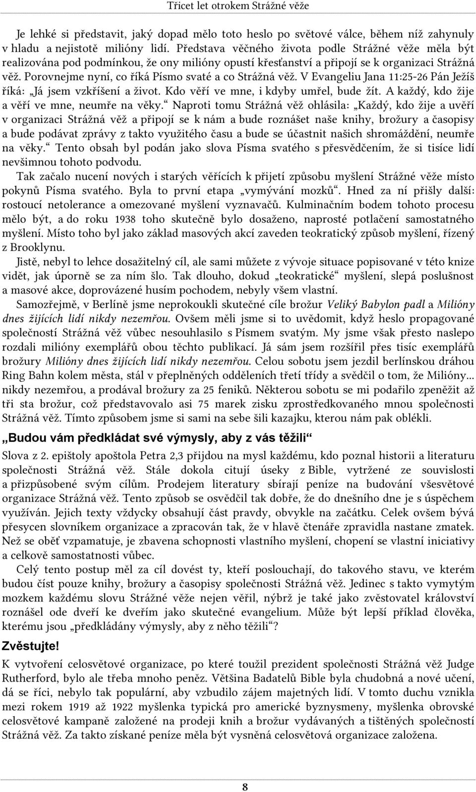 Porovnejme nyní, co říká Písmo svaté a co Strážná věž. V Evangeliu Jana 11:25-26 Pán Ježíš říká: Já jsem vzkříšení a život. Kdo věří ve mne, i kdyby umřel, bude žít.