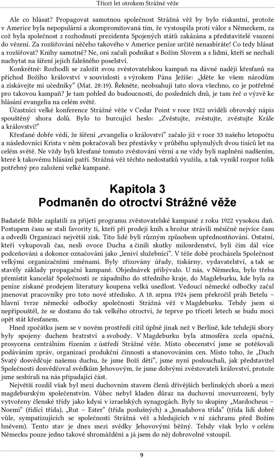 prezidenta Spojených států zakázána a představitelé vsazeni do vězení. Za rozšiřování něčeho takového v Americe peníze určitě nenasbíráte! Co tedy hlásat a rozšiřovat? Knihy samotné?