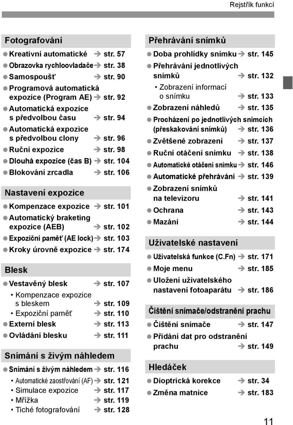 106 Nastavení expozice Kompenzace expozice str. 101 Automaticý braeting expozice (AEB) str. 102 Expoziční paměť (AE loc) str. 103 Kroy úrovně expozice str. 174 Bles Vestavěný bles str.