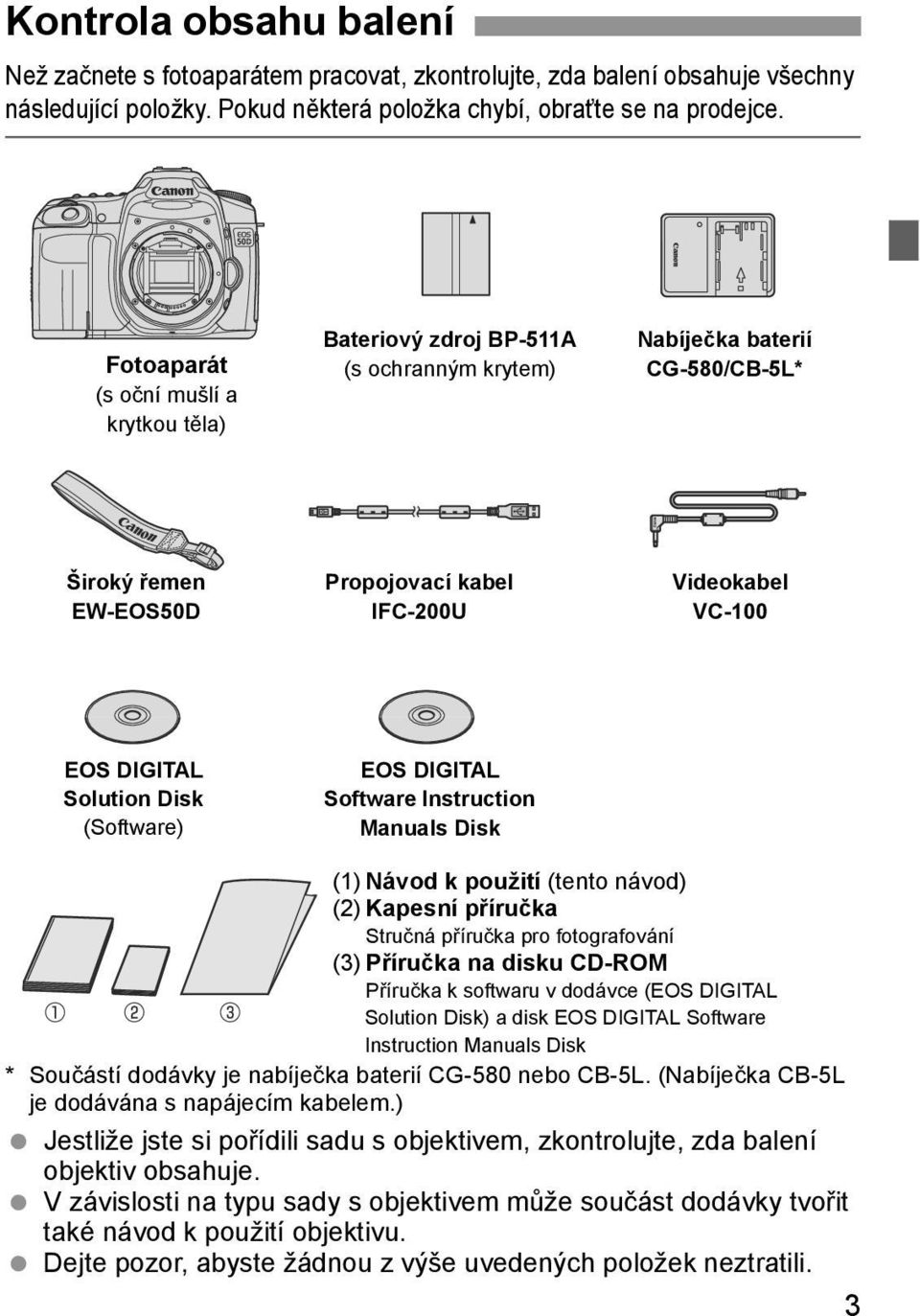 Dis (Software) EOS DIGITAL Software Instruction Manuals Dis (1) Návod použití (tento návod) (2) Kapesní příruča Stručná příruča pro fotografování (3) Příruča na disu CD-ROM Příruča softwaru v dodávce