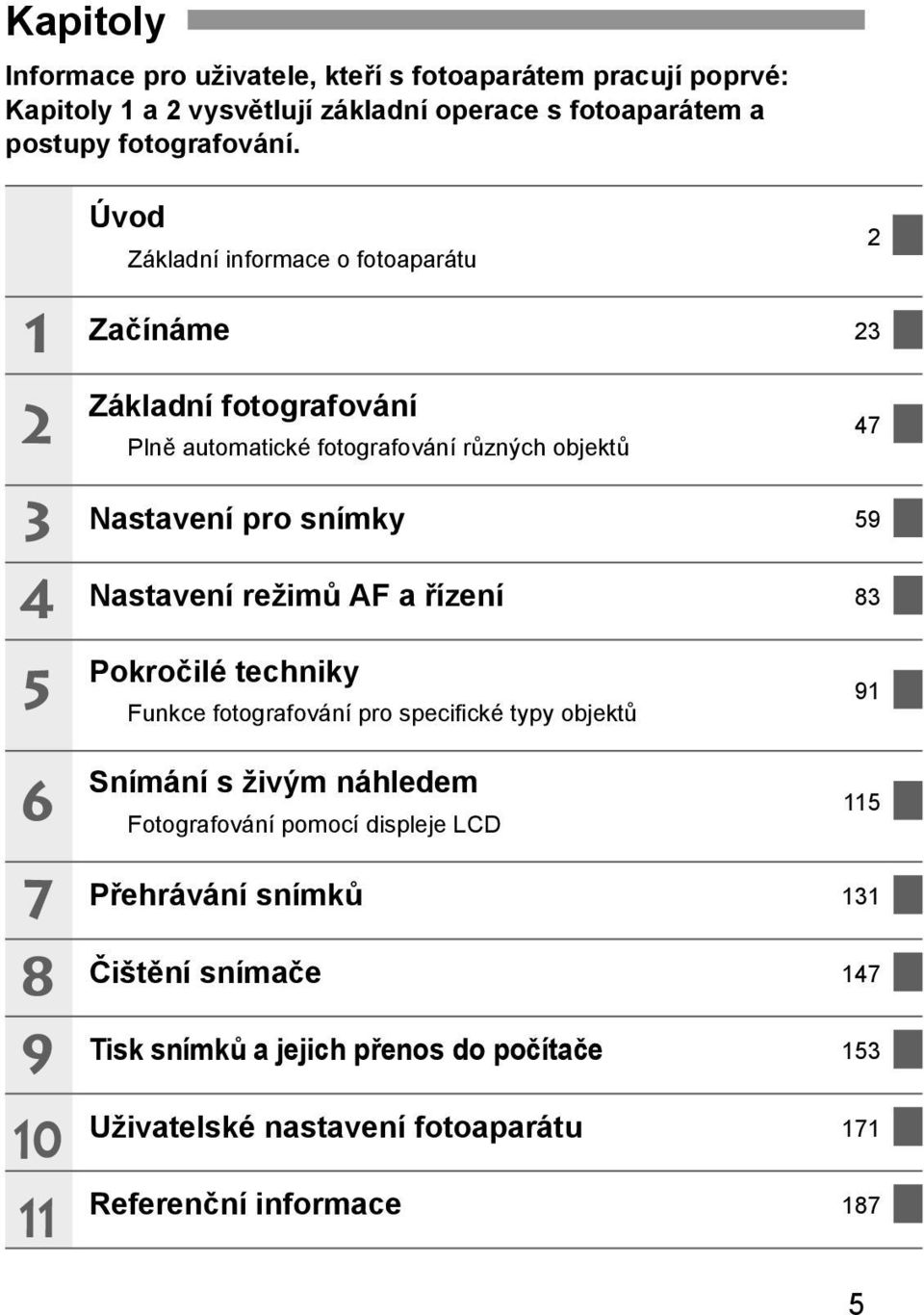 Nastavení režimů AF a řízení 83 5 6 Poročilé techniy Funce fotografování pro specificé typy objetů Snímání s živým náhledem Fotografování pomocí displeje