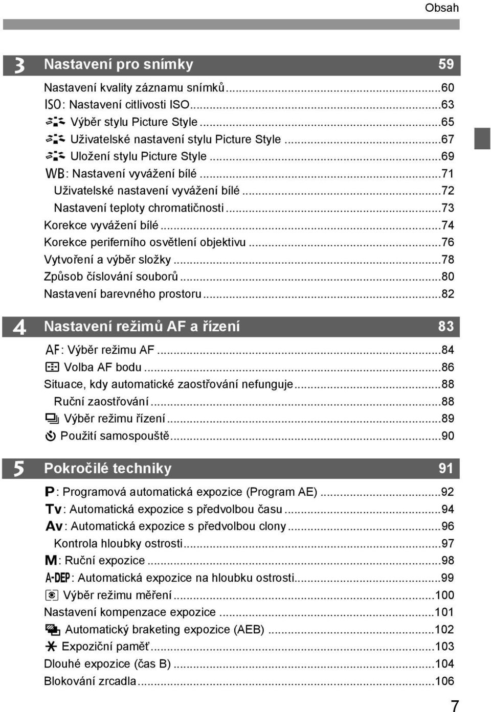 ..74 Korece periferního osvětlení objetivu...76 Vytvoření a výběr složy...78 Způsob číslování souborů...80 Nastavení barevného prostoru...82 Nastavení režimů AF a řízení 83 f: Výběr režimu AF.